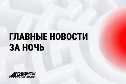 АиФ собрал главное за ночь