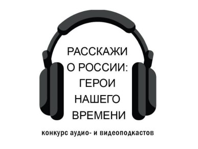 Стартовала регистрация на Всероссийский конкурс аудио- и видеоподкастов «Расскажи о России: Герой нашего времени»
